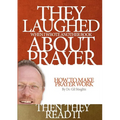 They Laughed When I Wrote Another Book About Prayer Then They Read It: How to Make Prayer Work