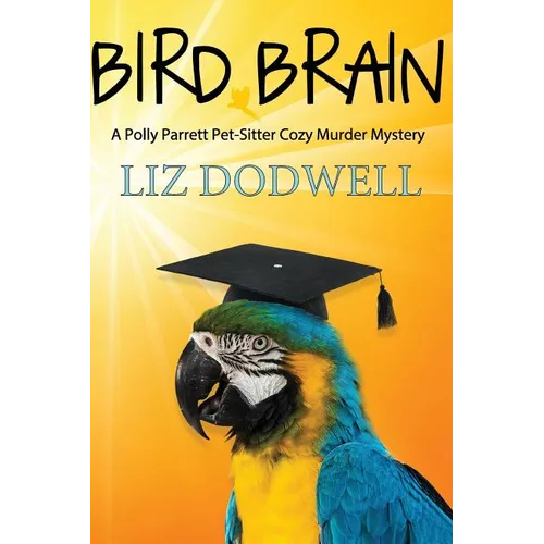Bird Brain: A Polly Parrett Pet-Sitter Cozy Murder Mystery: Book 3
