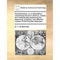Nymphomania, Or, a Dissertation Concerning the Furor Uterinus. Clearly and Methodically Explaining the Beginning, Progress, and Different Causes of Th