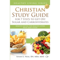 Christian Study Guide for 7 Steps to Get Off Sugar and Carbohydrates: Healthy Eating for Healthy Living with God's Food