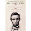 Our Ancient Faith: Lincoln, Democracy, and the American Experiment