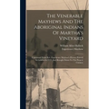 The Venerable Mayhews And The Aboriginal Indians Of Martha's Vineyard: Condensed From Rev. Experience Mayhew's History Printed In London In 1727, And