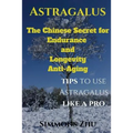 Astragalus: The Chinese Secret for Endurance and Longevity: Tips to use Astragalus like a Pro