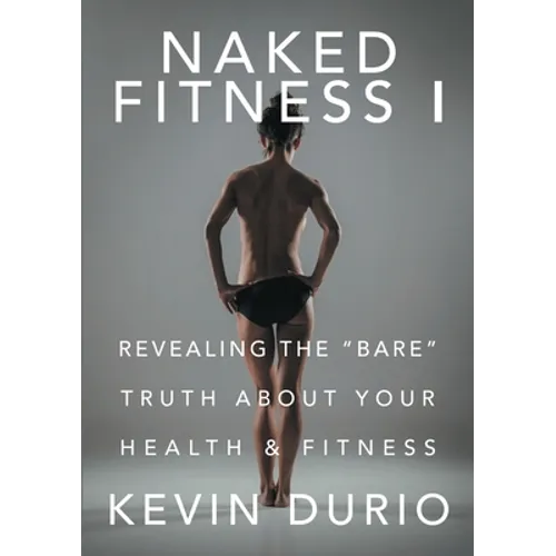 Naked Fitness I: Revealing the "Bare" Truth About Your Health & Fitness