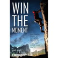 Win the Moment: Win Those Critical Moments That May Come Only Once!