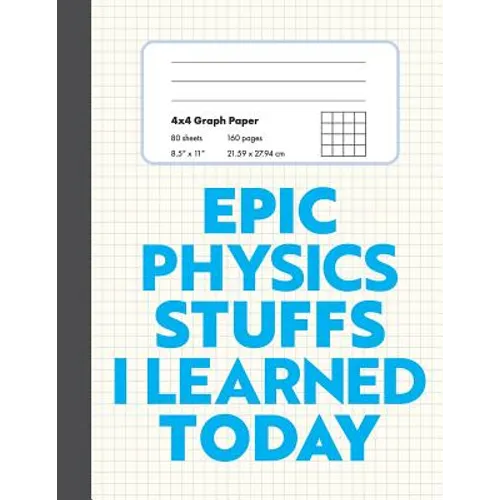 Epic Physics Stuffs I Learned Today: 8.5" x 11" 4x4 Graph Ruled Composition/Exercise Book, 160 pages, Perfect for Physics Students