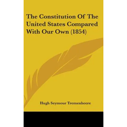 The Constitution Of The United States Compared With Our Own (1854)