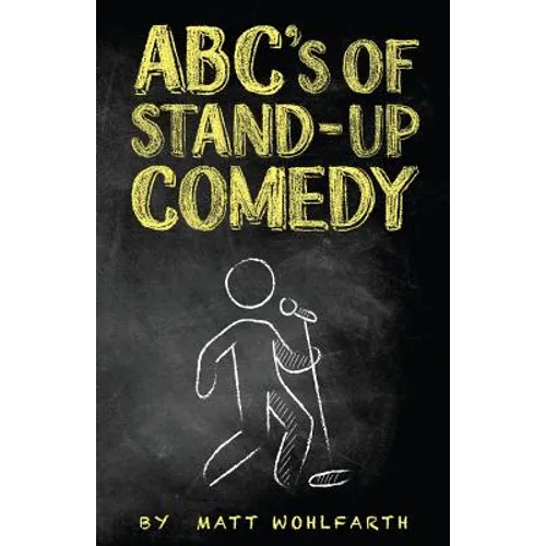 ABC's of Stand-up Comedy: Go zero to funny in one book!