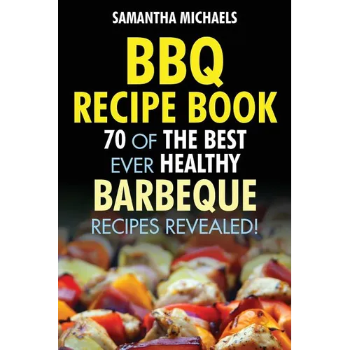 BBQ Recipe Book: 70 of the Best Ever Healthy Barbecue Recipes...Revealed!
