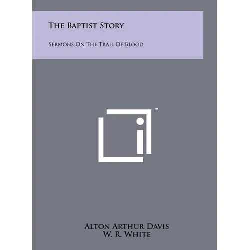 The Baptist Story: Sermons On The Trail Of Blood
