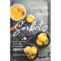 Simple Sweet Sorbets: Beat the Heat with Cool Homemade Sorbets!