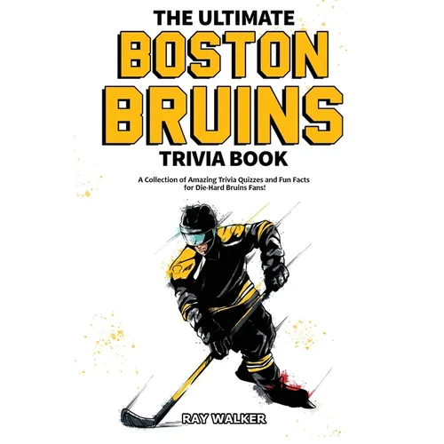 The Ultimate Boston Bruins Trivia Book: A Collection of Amazing Trivia Quizzes and Fun Facts for Die-Hard Bruins Fans!