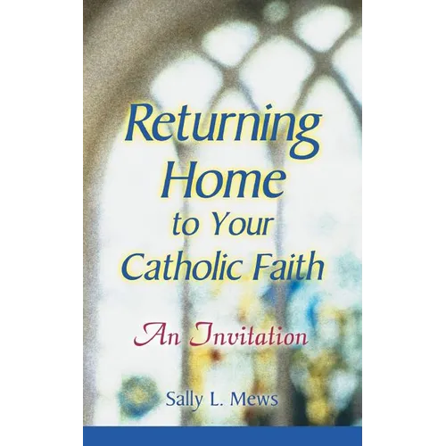 Returning Home to Your Catholic Faith: An Invitation