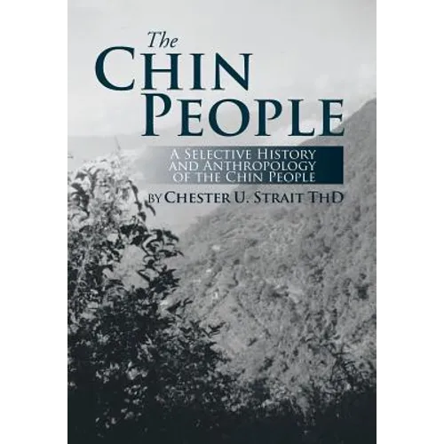 The Chin People: A Selective History and Anthropology of the Chin People