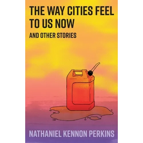 The Way Cities Feel to Us Now: and other stories