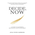 Decide, Now: A Guide To Mastering Abundance and Fulfillment - Hardcover