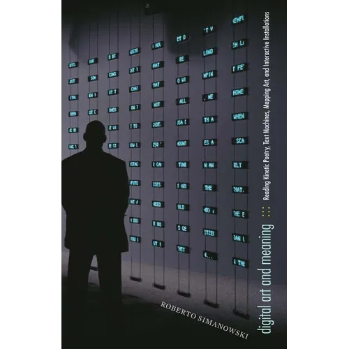 Digital Art and Meaning: Reading Kinetic Poetry, Text Machines, Mapping Art, and Interactive Installations