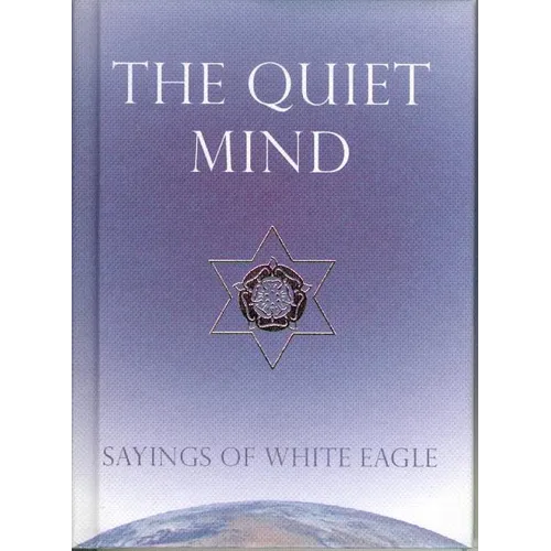 The Quiet Mind: Sayings of White Eagle