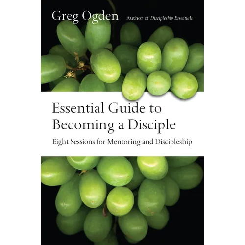 Essential Guide to Becoming a Disciple: Eight Sessions for Mentoring and Discipleship