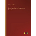 On the Pathology and Treatment of Gonorrhea