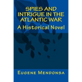 Spies and Intrigue in the Atlantic War: A Historical Novel