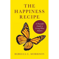 The Happiness Recipe: A Powerful Guide to Living What Matters