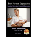 Post Partum Depression - Knowing More about Postnatal Depression