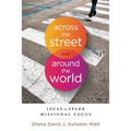 Across the Street and Around the World: Ideas to Spark Missional Focus