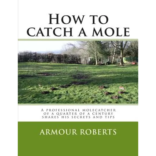 How to catch a mole: A professional molecatcher of a quarter of a century shares his secrets and tips