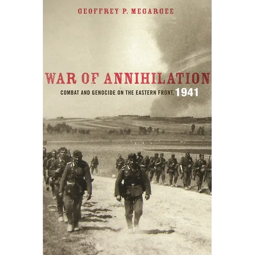 War of Annihilation: Combat and Genocide on the Eastern Front, 1941