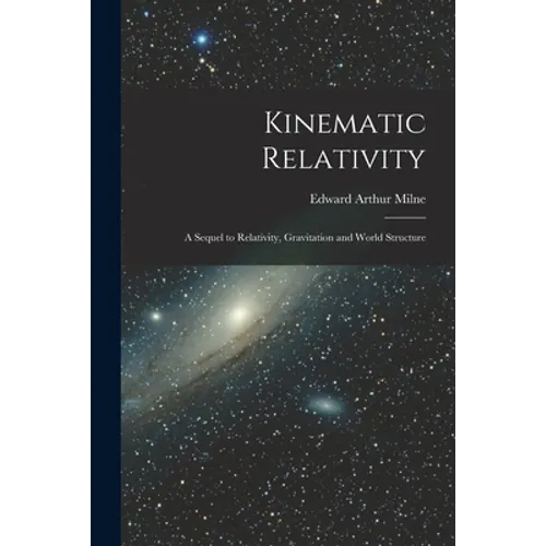 Kinematic Relativity; a Sequel to Relativity, Gravitation and World Structure - Paperback