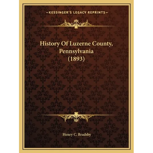 History Of Luzerne County, Pennsylvania (1893)
