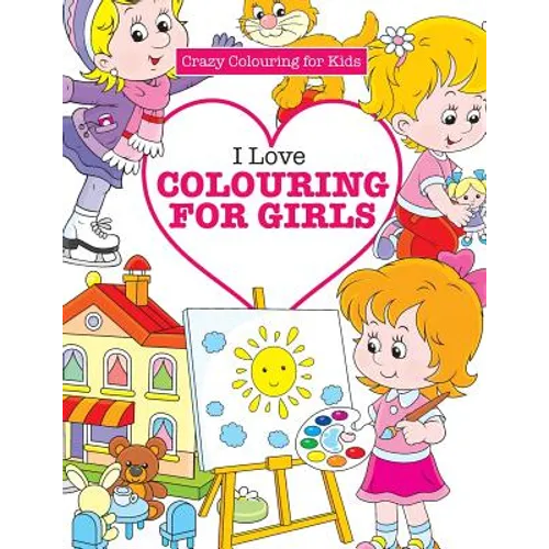 I Love Colouring for Girls ( Crazy Colouring For Kids)