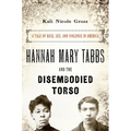 Hannah Mary Tabbs and the Disembodied Torso: A Tale of Race, Sex, and Violence in America