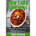 Low Carb Dump Meals: Easy Healthy One Pot Meal Recipes