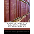 Ageism in the Health Care System: Short Shrifting Seniors?