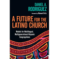 A Future for the Latino Church: Models for Multilingual, Multigenerational Hispanic Congregations