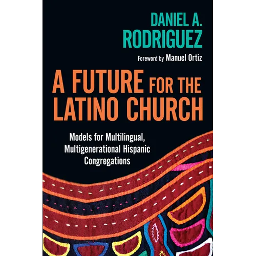 A Future for the Latino Church: Models for Multilingual, Multigenerational Hispanic Congregations
