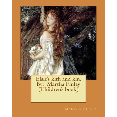 Elsie's kith and kin. By: Martha Finley (Children's book)