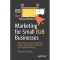 Marketing for Small B2B Businesses: How Content Creates Marketing Muscle and Powers Traditional and Digital Marketing
