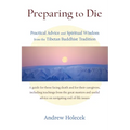 Preparing to Die: Practical Advice and Spiritual Wisdom from the Tibetan Buddhist Tradition