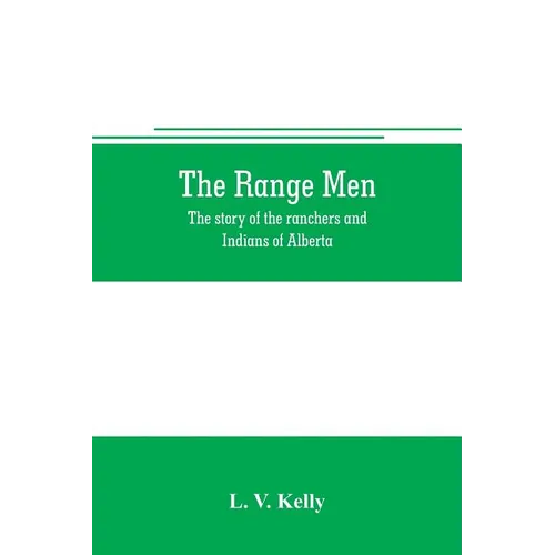 The range men: the story of the ranchers and Indians of Alberta