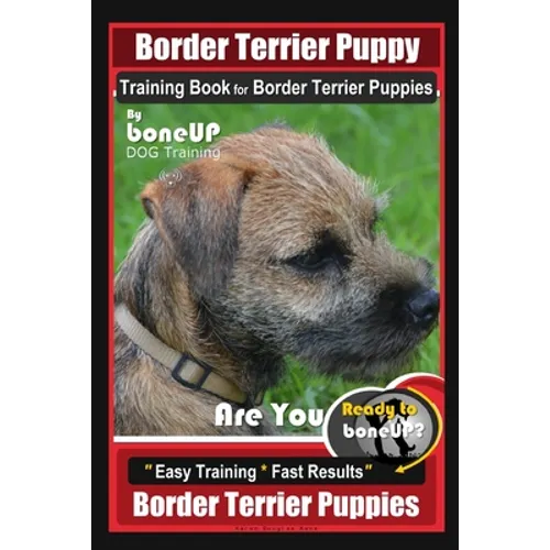 Border Terrier Puppy Training Book for Border Terrier Puppies, By BoneUP DOG Training, Are You Ready to Bone Up? Easy Training * Fast Results, Border
