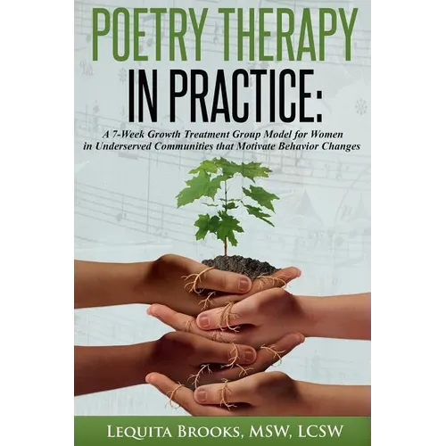 Poetry Therapy In Practice: A 7-Week Growth Treatment Group Model for Women in Underserved Communities that Motivate Behavior Changes