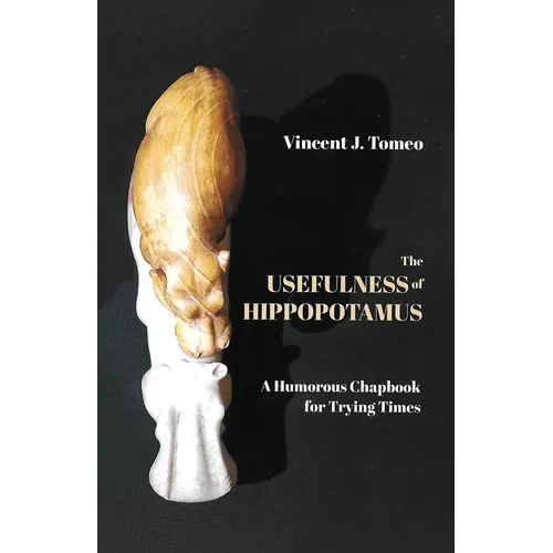 The Usefulness of Hippopotamus: A Humorous Chapbook for Trying Times