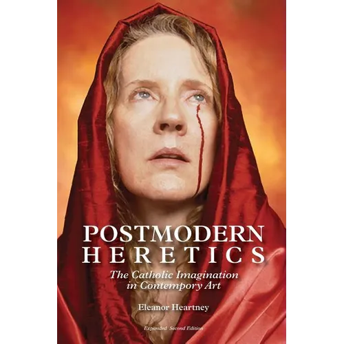 Postmodern Heretics: The Catholic Imagination in Contemporary Art