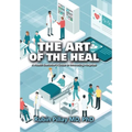 The Art of the Heal: A Health Executive's Guide to Innovating Hospitals