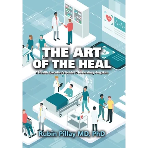 The Art of the Heal: A Health Executive's Guide to Innovating Hospitals