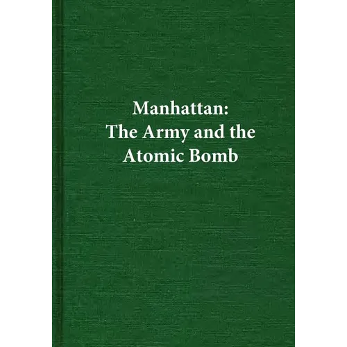 Manhattan: The Army and the Atomic Bomb