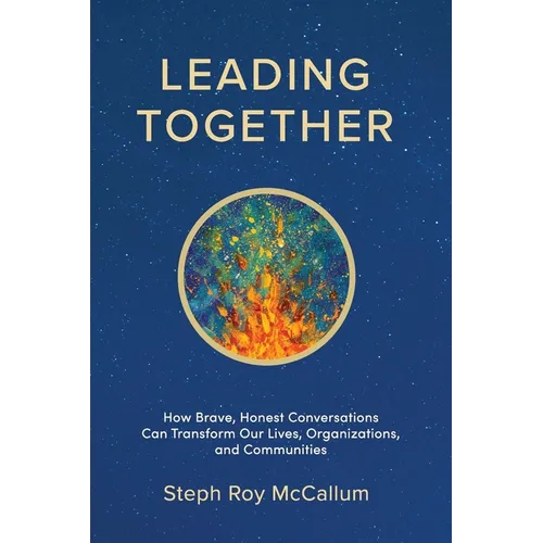 Leading Together: How Brave, Honest Conversations can Transform Our Lives, Organizations, and Communities